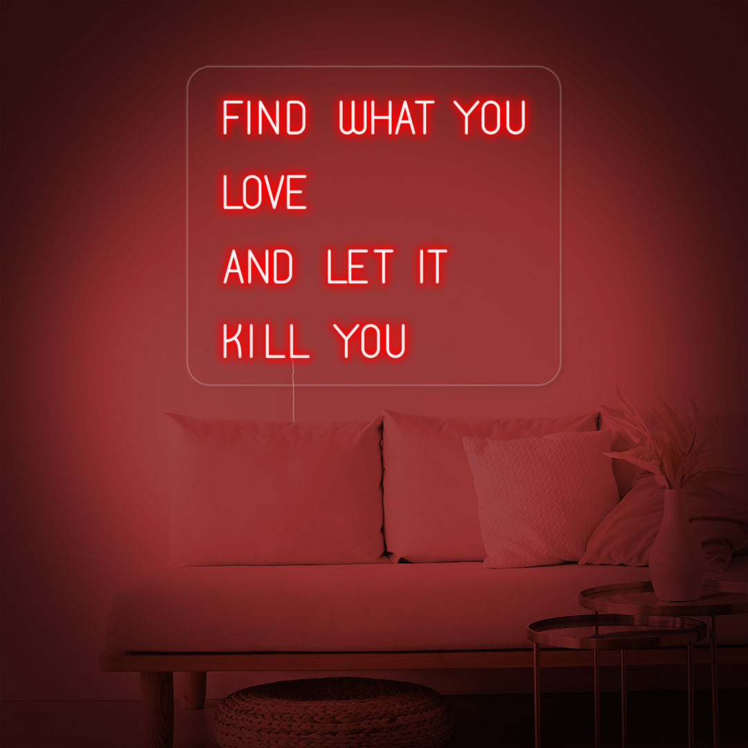 "Find What You Love And Let it Kill You" Neonschrift