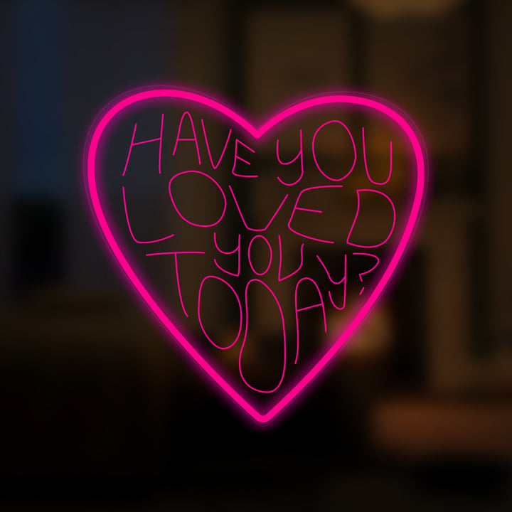 "Have You Loved You Today" Mini-Neonschild