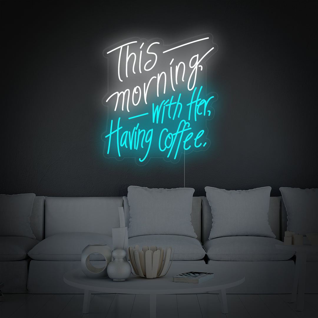 "This Morning with Her Having Coffee" Neonschrift